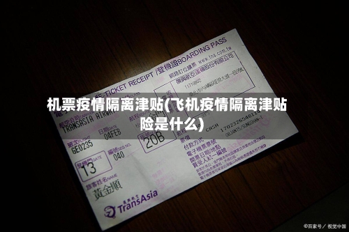 机票疫情隔离津贴(飞机疫情隔离津贴险是什么)