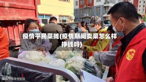 疫情平民菜摊(疫情期间卖菜怎么样挣钱吗)-第2张图片