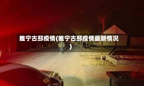 睢宁古邳疫情(睢宁古邳疫情最新情况)-第2张图片