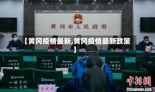 【黄冈疫情最新,黄冈疫情最新政策】-第1张图片