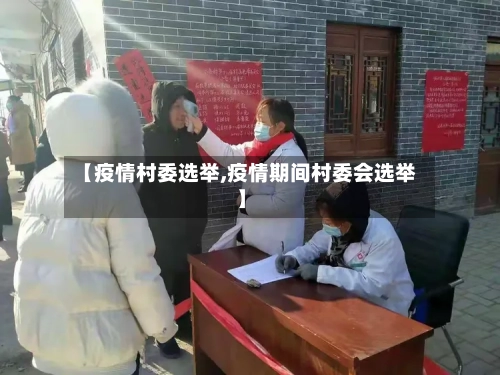 【疫情村委选举,疫情期间村委会选举】-第2张图片