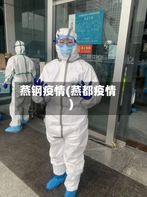 燕钢疫情(燕都疫情)