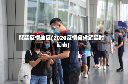 解禁疫情地区(2020疫情各省解禁时间表)-第1张图片