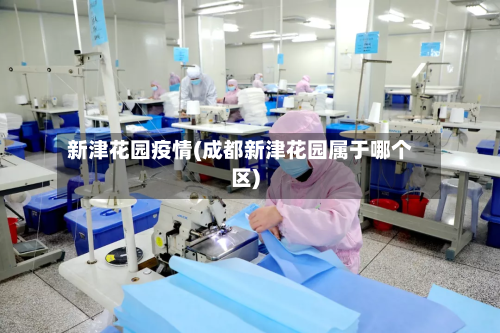 新津花园疫情(成都新津花园属于哪个区)