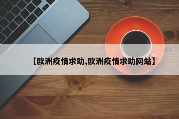 【欧洲疫情求助,欧洲疫情求助网站】